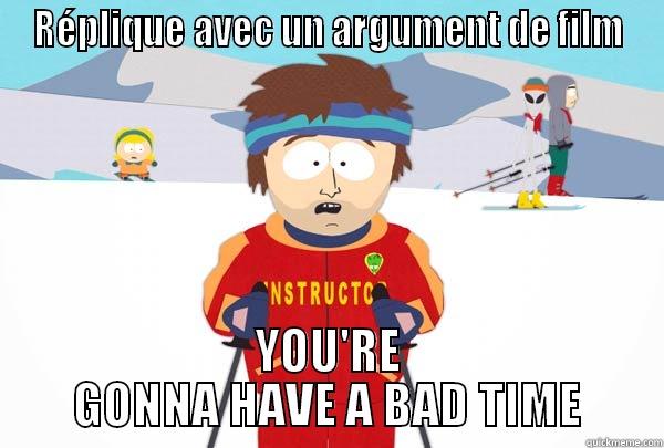 RÉPLIQUE AVEC UN ARGUMENT DE FILM YOU'RE GONNA HAVE A BAD TIME Super Cool Ski Instructor