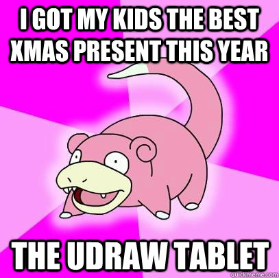 I got my kids the best xmas present this year the udraw tablet  Slowpoke