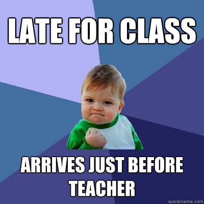 LATE FOR CLASS ARRIVES JUST BEFORE TEACHER  Success Kid
