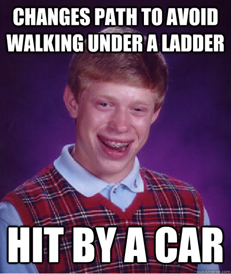 changes path to avoid walking under a ladder hit by a car  Bad Luck Brian