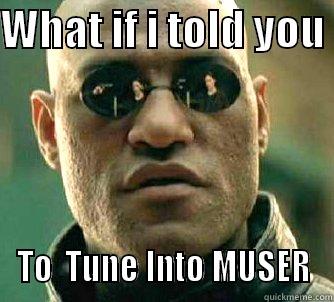 WHAT IF I TOLD YOU  TO  TUNE INTO MUSER Matrix Morpheus