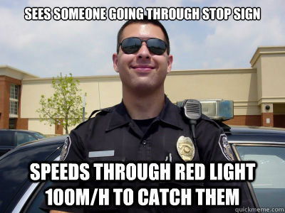 sees someone going through stop sign speeds through red light 100m/h to catch them - sees someone going through stop sign speeds through red light 100m/h to catch them  bad guy cop