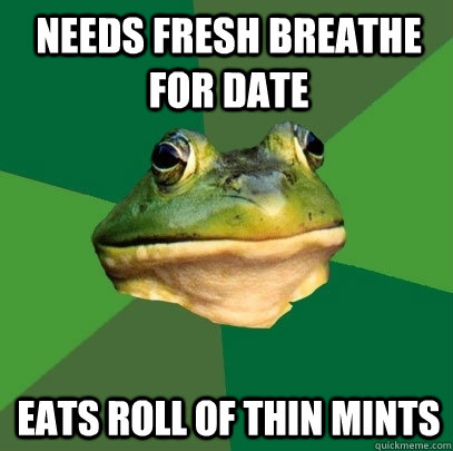 needs fresh breathe for date eats roll of thin mints   Foul Bachelor Frog