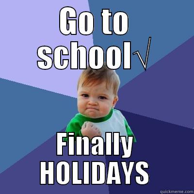 GO TO SCHOOL√ FINALLY HOLIDAYS Success Kid