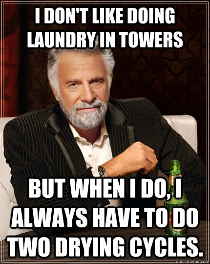 I don't like doing laundry in towers but when I do, i always have to do two drying cycles.  The Most Interesting Man In The World