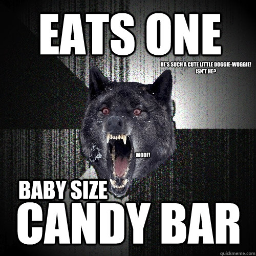Eats One  Candy Bar Baby Size Woof! He's Such a Cute Little Doggie-Woggie!
Isn't he?  Insanity Wolf