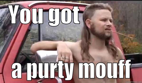 YOU GOT              A PURTY MOUFF Almost Politically Correct Redneck