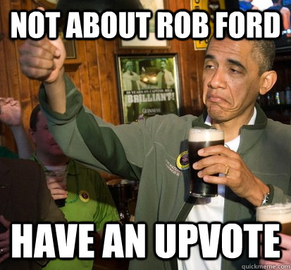 Not about Rob Ford Have an upvote  Upvote Obama