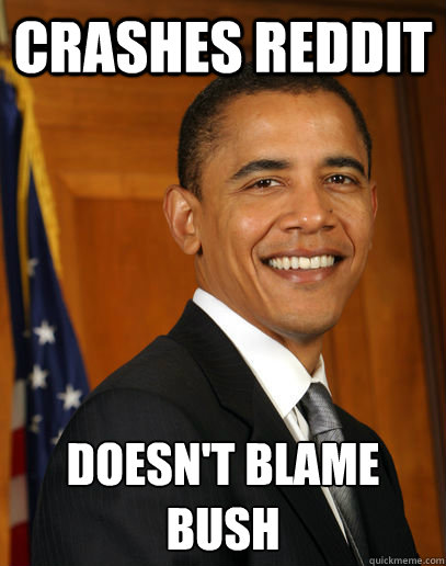 Crashes Reddit doesn't blame bush  Good guy Obama