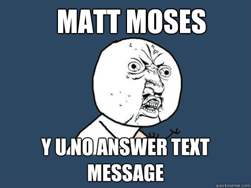 Matt Moses Y U No Answer Text Message  Y U No