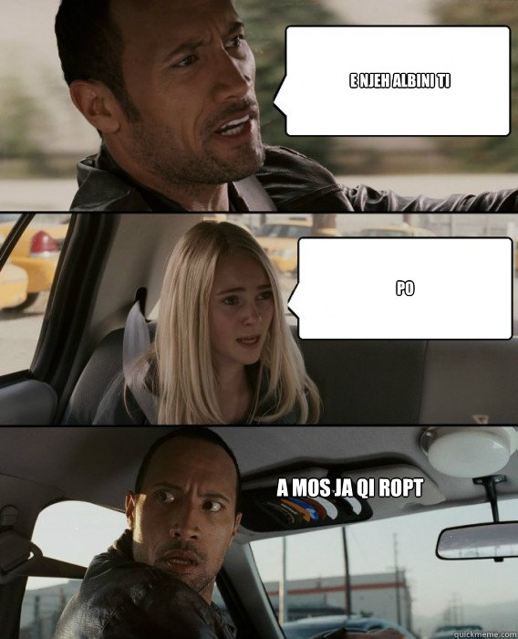 E njeh albini ti  Po A mos ja qi ropt - E njeh albini ti  Po A mos ja qi ropt  The Rock Driving