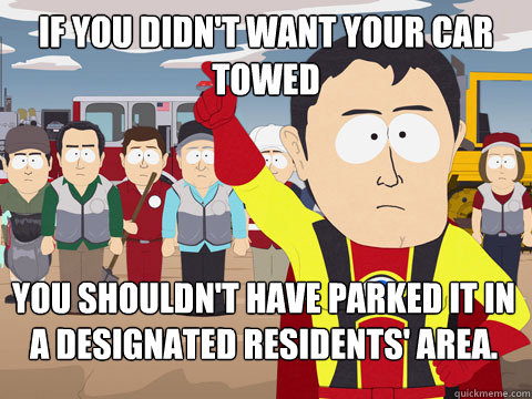 if you didn't want your car towed you shouldn't have parked it in a designated residents' area.  Captain Hindsight