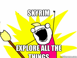 Skyrim explore all the things  All The Things