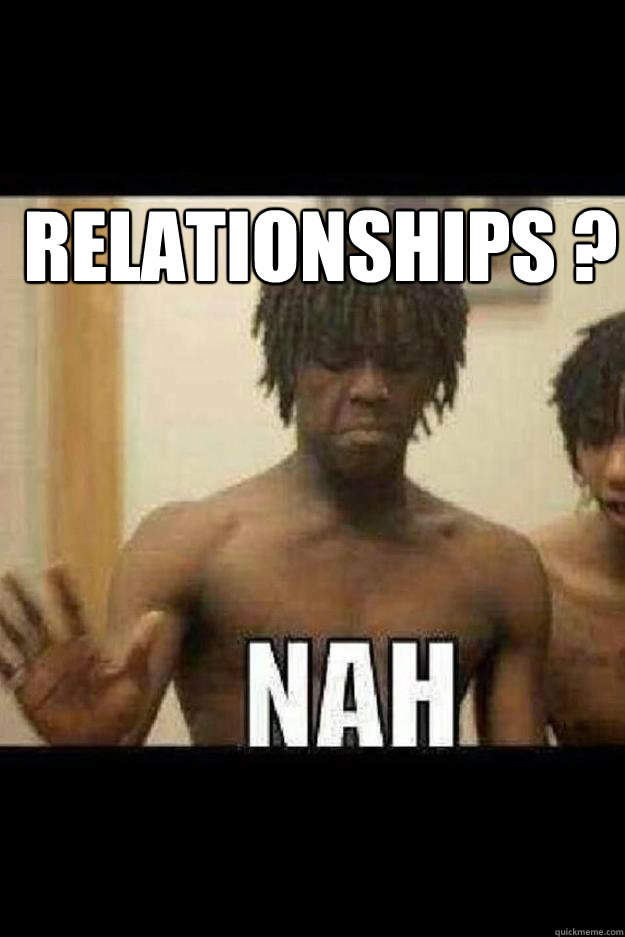 RELATIONSHIPS ?   Chief Keef Nah