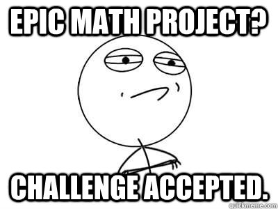 Epic Math Project? challenge accepted.  Challenge Accepted