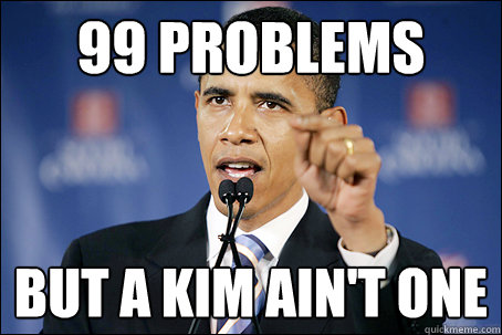 99 problems But a kim ain't one - 99 problems But a kim ain't one  Obama kim jong ill