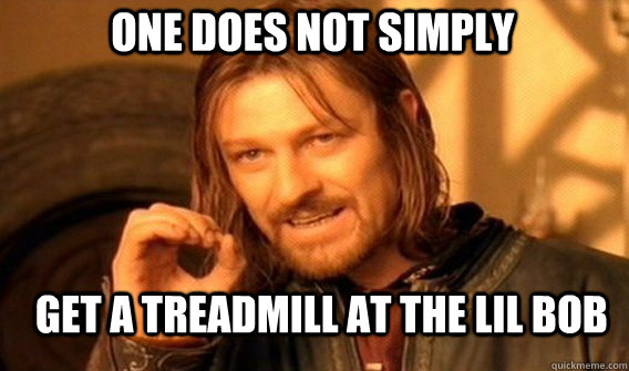 One does not simply Get a treadmill at the lil Bob   Boromir