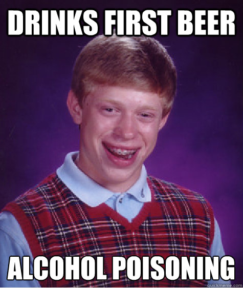 Drinks first beer Alcohol poisoning - Drinks first beer Alcohol poisoning  Bad Luck Brian Wins the Lottery