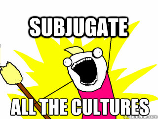 all the cultures subjugate  All The Thigns