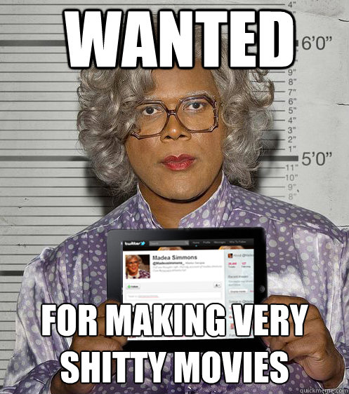 WANTED For making very shitty movies - WANTED For making very shitty movies  Social Madea