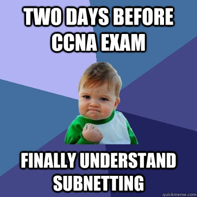 two days before ccna exam finally understand subnetting  Success Kid