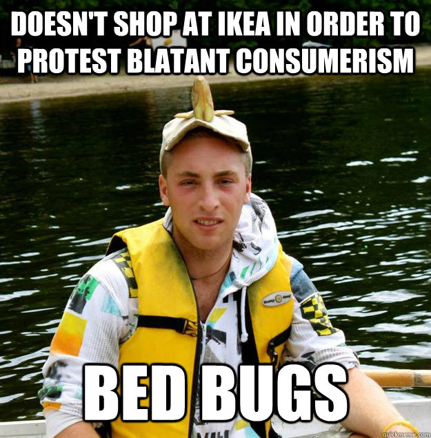 Doesn't shop at Ikea in order to protest blatant consumerism bed bugs  