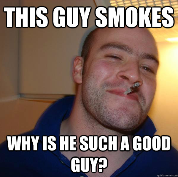 this guy smokes  why is he such a good guy? - this guy smokes  why is he such a good guy?  Misc