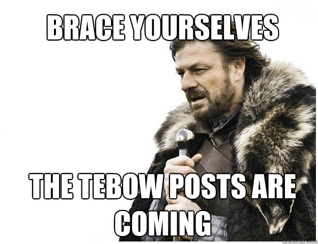 BRACE YOURSELVES THE TEBOW POSTS ARE COMING  Imminent Ned