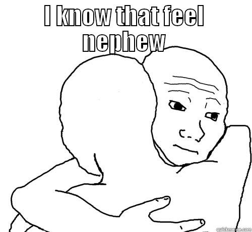 I KNOW THAT FEEL NEPHEW  Misc