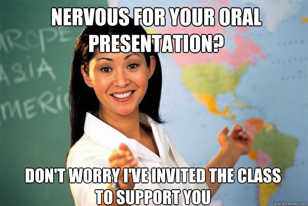 Nervous for your oral presentation? Don't worry I've invited the class to support you  Unhelpful High School Teacher