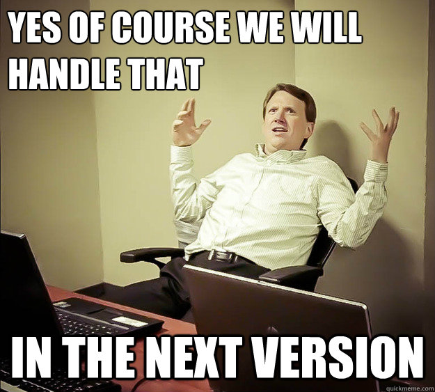 Yes of course we will
handle that In the Next version - Yes of course we will
handle that In the Next version  Cranky Pants Programmer