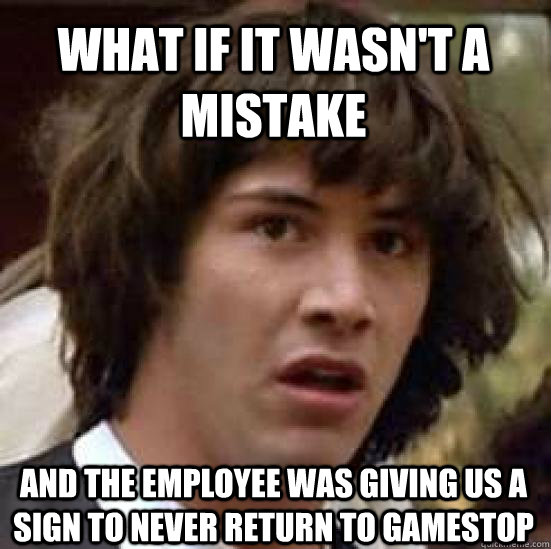 What if it wasn't a mistake and the employee was giving us a sign to never return to GameStop  conspiracy keanu