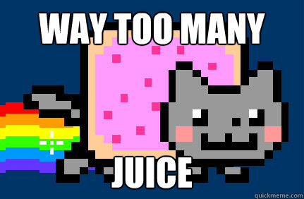 way too many juice  Nyan cat