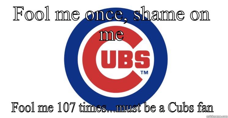 FOOL ME ONCE, SHAME ON ME FOOL ME 107 TIMES...MUST BE A CUBS FAN Socially Awkward Penguin