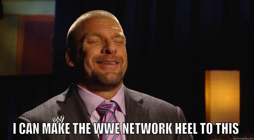 Triple H -  I CAN MAKE THE WWE NETWORK HEEL TO THIS Misc