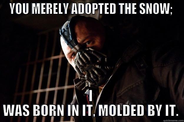 Boston right now. - YOU MERELY ADOPTED THE SNOW; I WAS BORN IN IT, MOLDED BY IT. Angry Bane