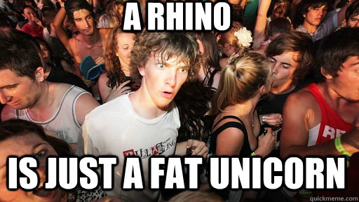 A rhino is just a fat unicorn  Sudden Clarity Clarence