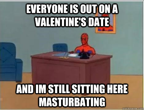 everyone is out on a Valentine's date and im still sitting here masturbating - everyone is out on a Valentine's date and im still sitting here masturbating  Spiderman Desk