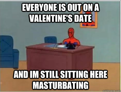 everyone is out on a Valentine's date and im still sitting here masturbating  Spiderman Desk