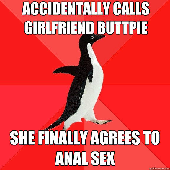 accidentally calls girlfriend buttpie she finally agrees to anal sex - accidentally calls girlfriend buttpie she finally agrees to anal sex  Socially Awesome Penguin