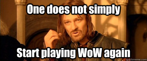 One does not simply Start playing WoW again  One Does Not Simply