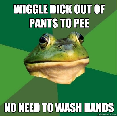 wiggle dick out of pants to pee no need to wash hands  Foul Bachelor Frog