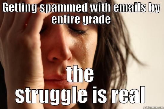 GETTING SPAMMED WITH EMAILS BY ENTIRE GRADE THE STRUGGLE IS REAL First World Problems