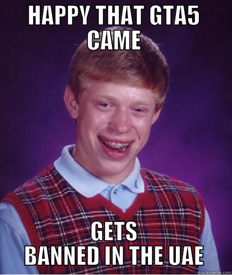 HAPPY THAT GTA5 CAME GETS BANNED IN THE UAE Bad Luck Brian