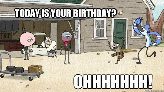 Today is your birthday? OHHHHHHH! - Today is your birthday? OHHHHHHH!  Regular Show Birthday