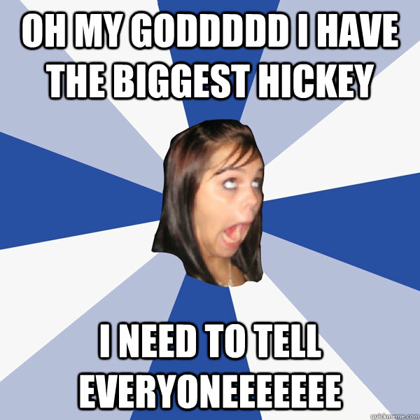 Oh my goddddd I have the biggest hickey I need to tell everyoneeeeeee  Annoying Facebook Girl