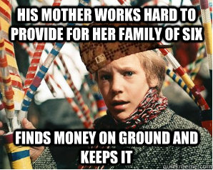 his mother works hard to provide for her family of six finds money on ground and keeps it  Scumbag Charlie Bucket