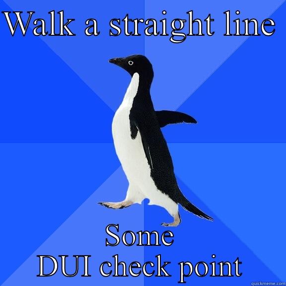 WALK A STRAIGHT LINE  SOME DUI CHECK POINT Socially Awkward Penguin
