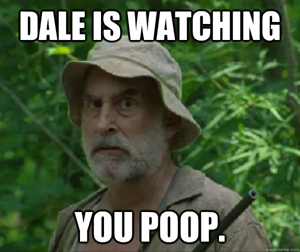 DALE IS WATCHING YOU POOP. - DALE IS WATCHING YOU POOP.  Dale - Walking Dead