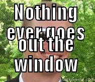 NOTHING EVER GOES OUT THE WINDOW Misc